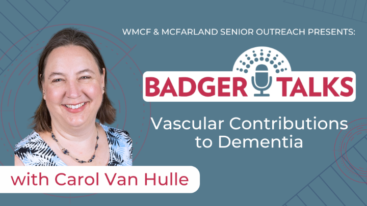 Thumbnail image for Badger Talks: Vascular Contributions to Dementia with Carol Van Hulle